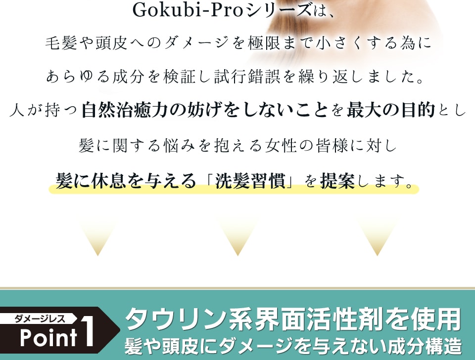 Gokubi-Proシリーズは、髪に休息を与える「洗髪習慣」を提案します。